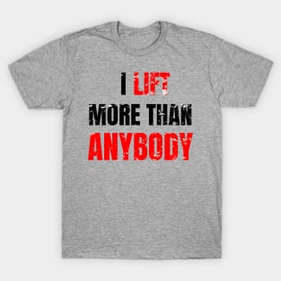 I lift more than anybody T-Shirt